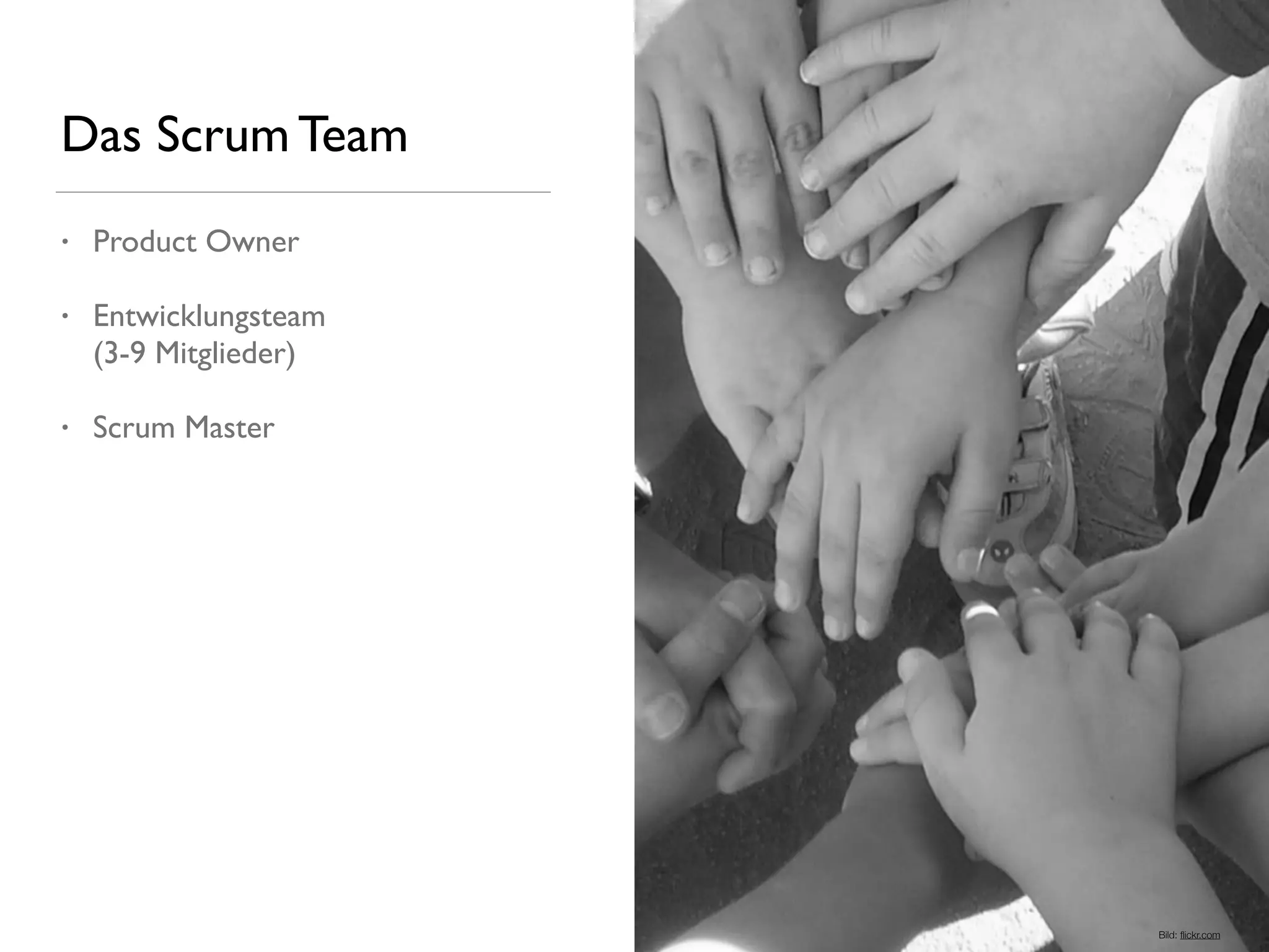 Das Scrum Team
• Product Owner
• Entwicklungsteam 
(3-9 Mitglieder)
• Scrum Master
Bild: ﬂickr.com
 