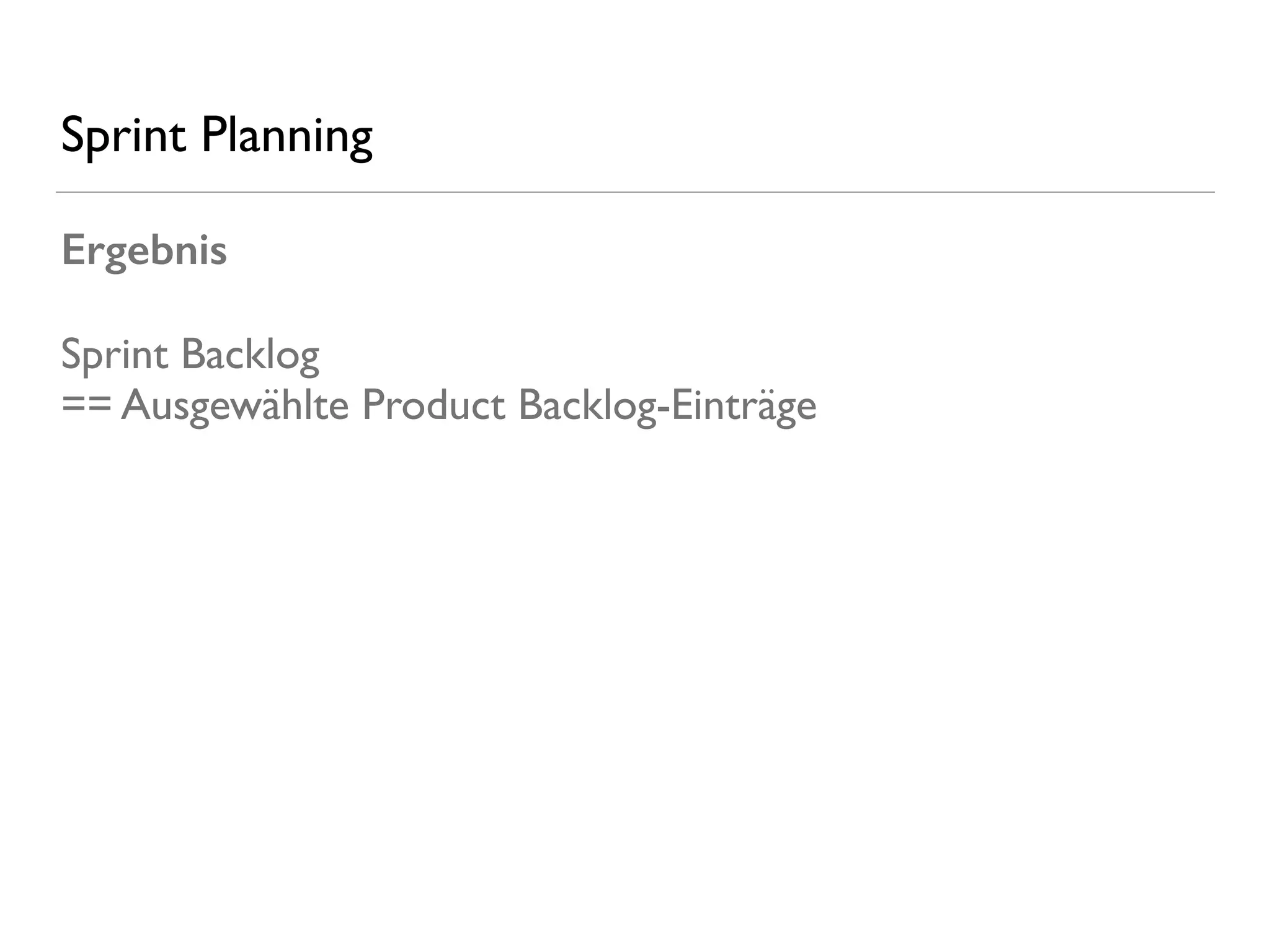 Sprint Planning
Ergebnis
Sprint Backlog 
== Ausgewählte Product Backlog-Einträge
 