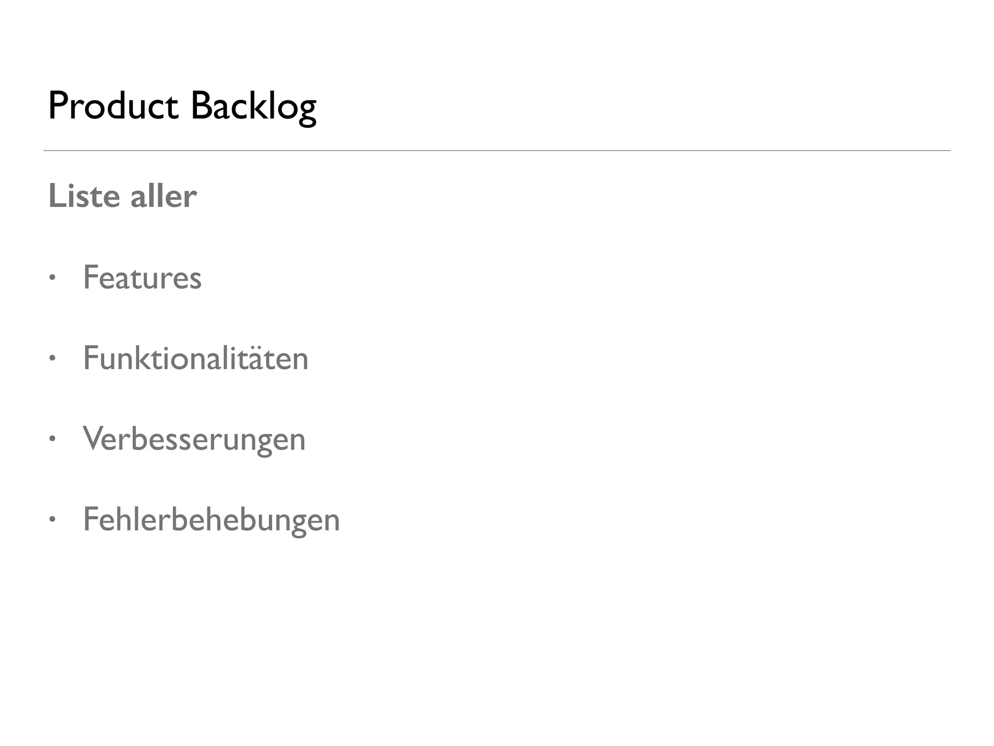 Product Backlog
Liste aller
• Features
• Funktionalitäten
• Verbesserungen
• Fehlerbehebungen
 