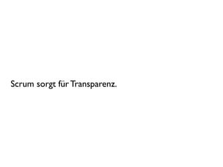 Scrum sorgt für Transparenz.
 