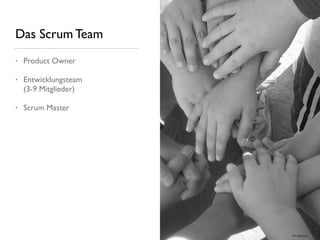 Das Scrum Team
• Product Owner
• Entwicklungsteam 
(3-9 Mitglieder)
• Scrum Master
Bild: ﬂickr.com
 