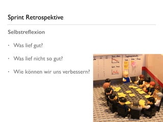 Sprint Retrospektive
Selbstreﬂexion
• Was lief gut?
• Was lief nicht so gut?
• Wie können wir uns verbessern?
 