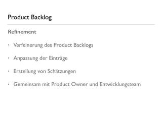 Product Backlog
Reﬁnement
• Verfeinerung des Product Backlogs
• Anpassung der Einträge
• Erstellung von Schätzungen
• Gemeinsam mit Product Owner und Entwicklungsteam
 