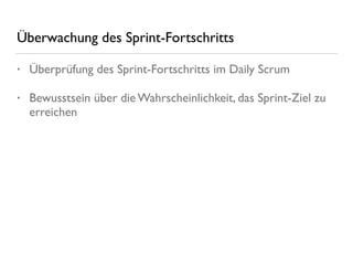 Überwachung des Sprint-Fortschritts
• Überprüfung des Sprint-Fortschritts im Daily Scrum
• Bewusstsein über die Wahrscheinlichkeit, das Sprint-Ziel zu
erreichen
 