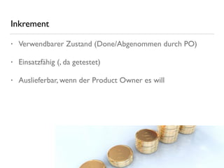 Inkrement
• Verwendbarer Zustand (Done/Abgenommen durch PO)
• Einsatzfähig (, da getestet)
• Auslieferbar, wenn der Product Owner es will
 