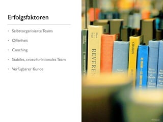 Erfolgsfaktoren
• Selbstorganisierte Teams
• Offenheit
• Coaching
• Stabiles, cross-funktionales Team
• Verfügbarer Kunde
Bild: ﬂickr.com
 