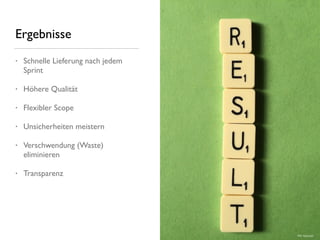 Ergebnisse
• Schnelle Lieferung nach jedem
Sprint
• Höhere Qualität
• Flexibler Scope
• Unsicherheiten meistern
• Verschwendung (Waste)
eliminieren
• Transparenz
Bild: ﬂickr.com
 
