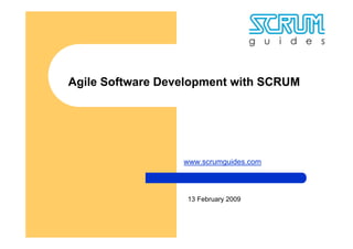 Agile Software Development with SCRUM




                  www.scrumguides.com



                   13 February 2009
 