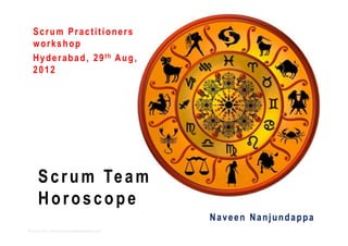 Scrum Practitioners
   workshop
   H y d e r a b a d , 2 9 th A u g ,
   2012




      S c r u m Te a m
      Horoscope
                                                  Naveen Nanjundappa
Photo Credit: http://www.freedigitalphotos.net/
 