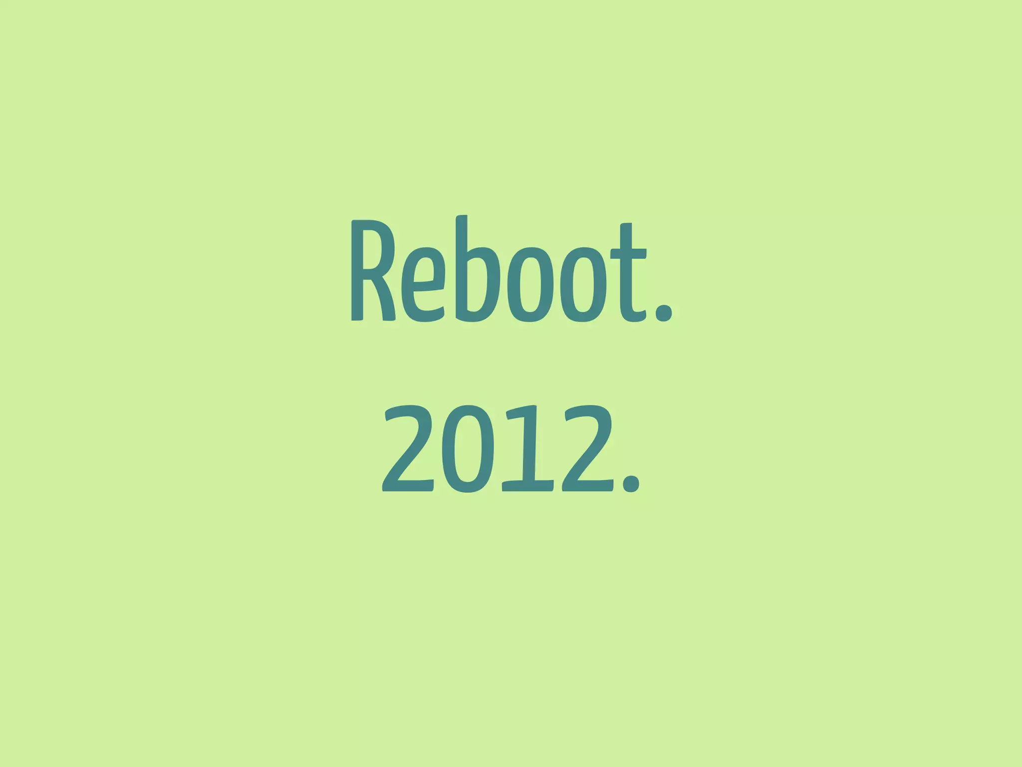 Reboot.
2012.

 