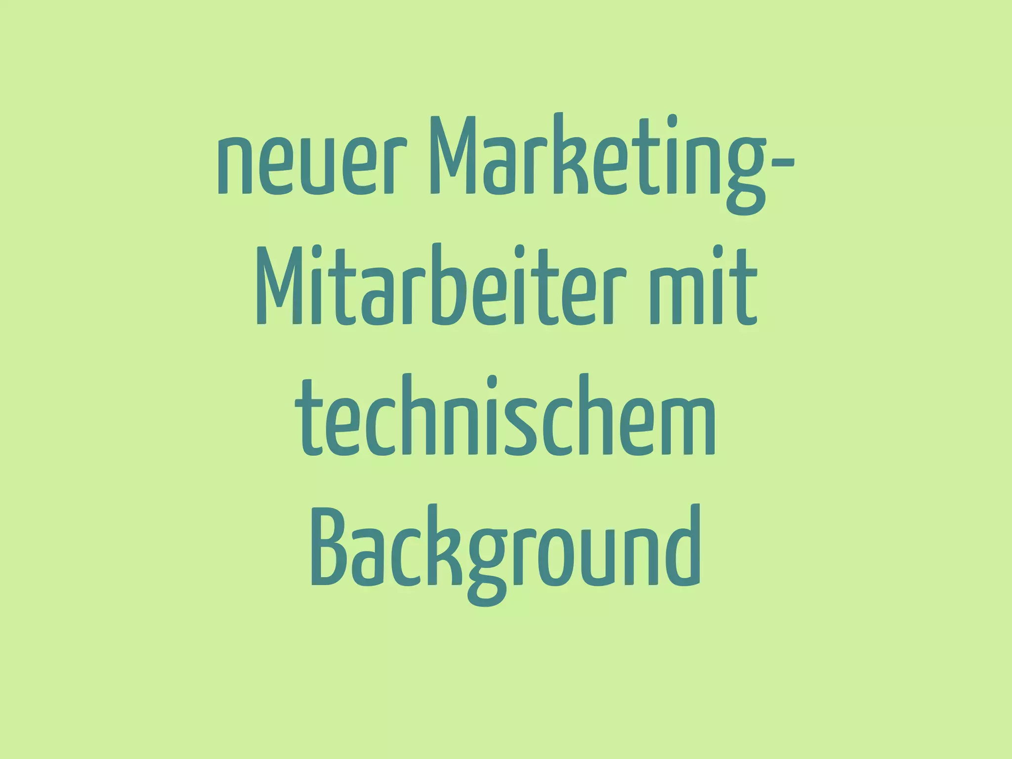 neuer MarketingMitarbeiter mit
technischem
Background

 