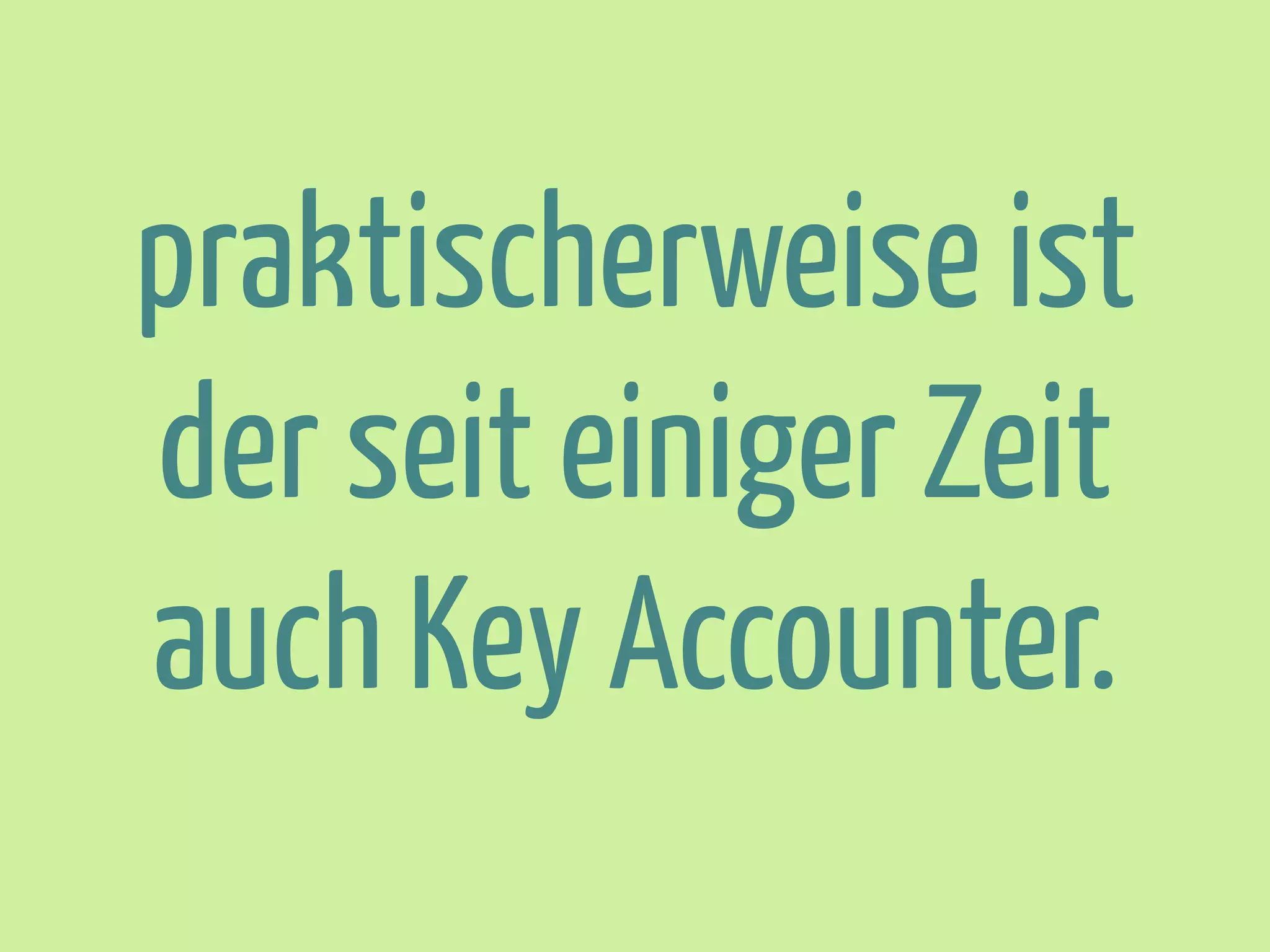 praktischerweise ist
der seit einiger Zeit
auch Key Accounter.

 