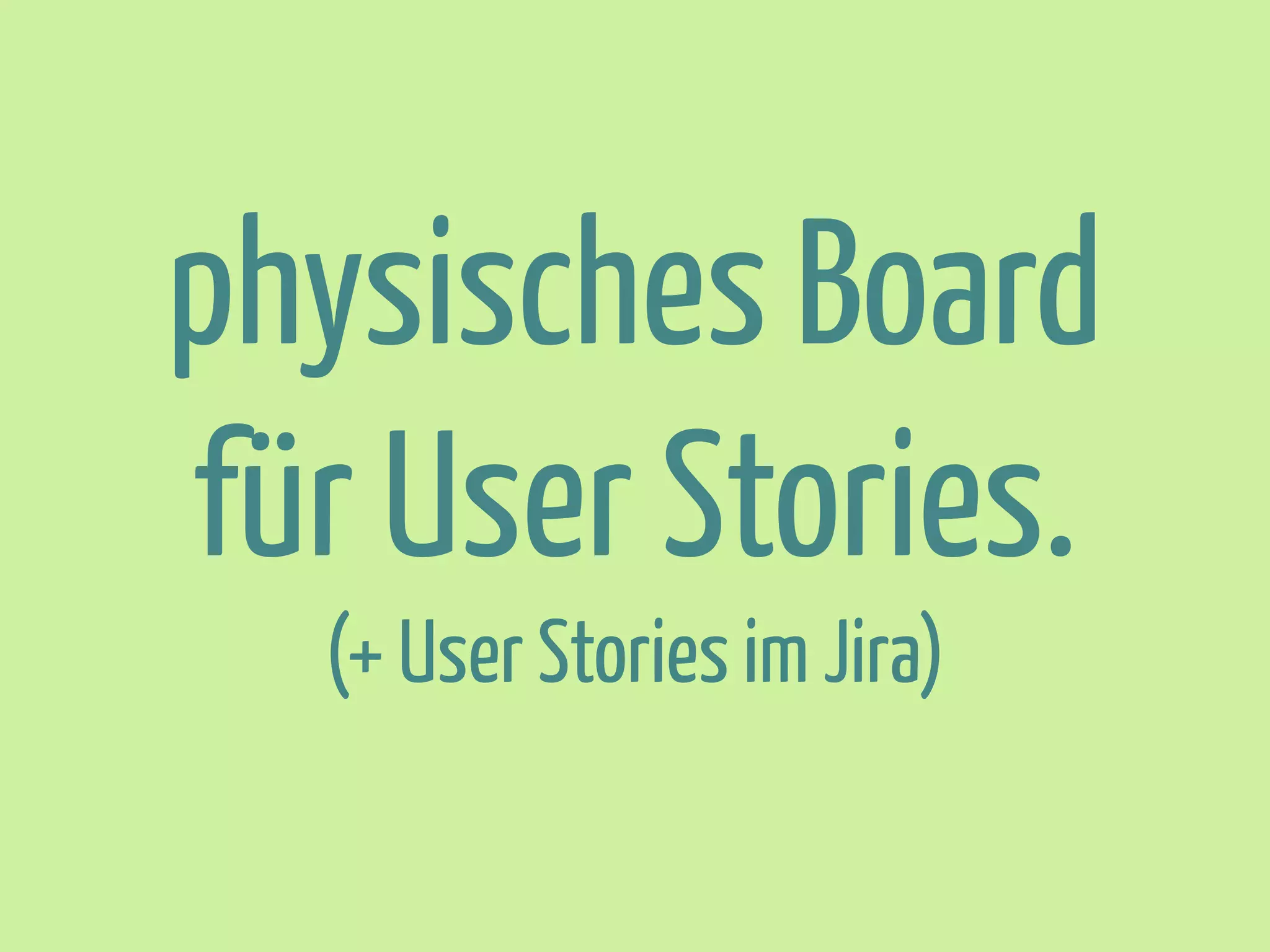 physisches Board
für User Stories.
(+ User Stories im Jira)

 