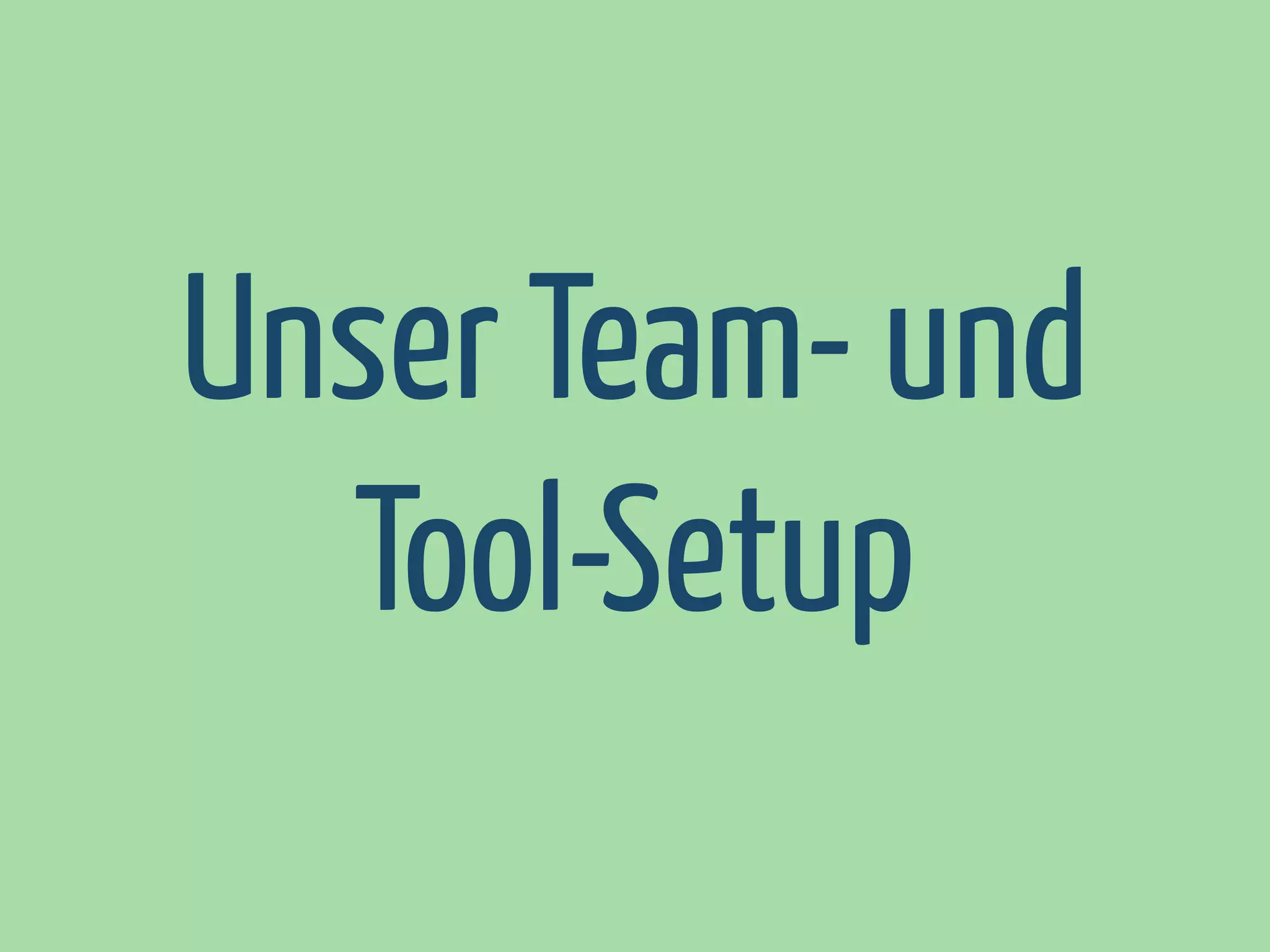 Unser Team- und
Tool-Setup

 