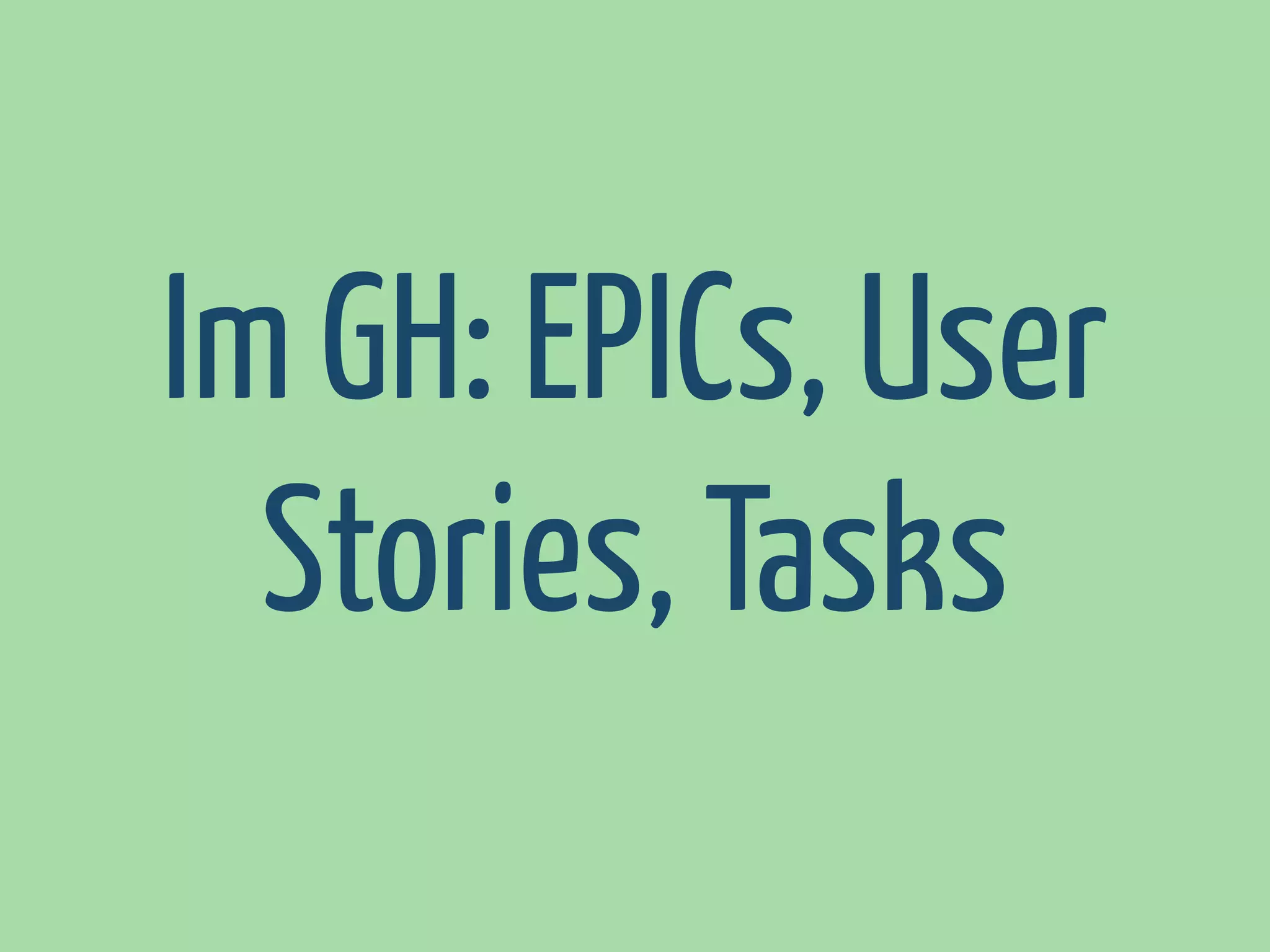 Im GH: EPICs, User
Stories, Tasks

 