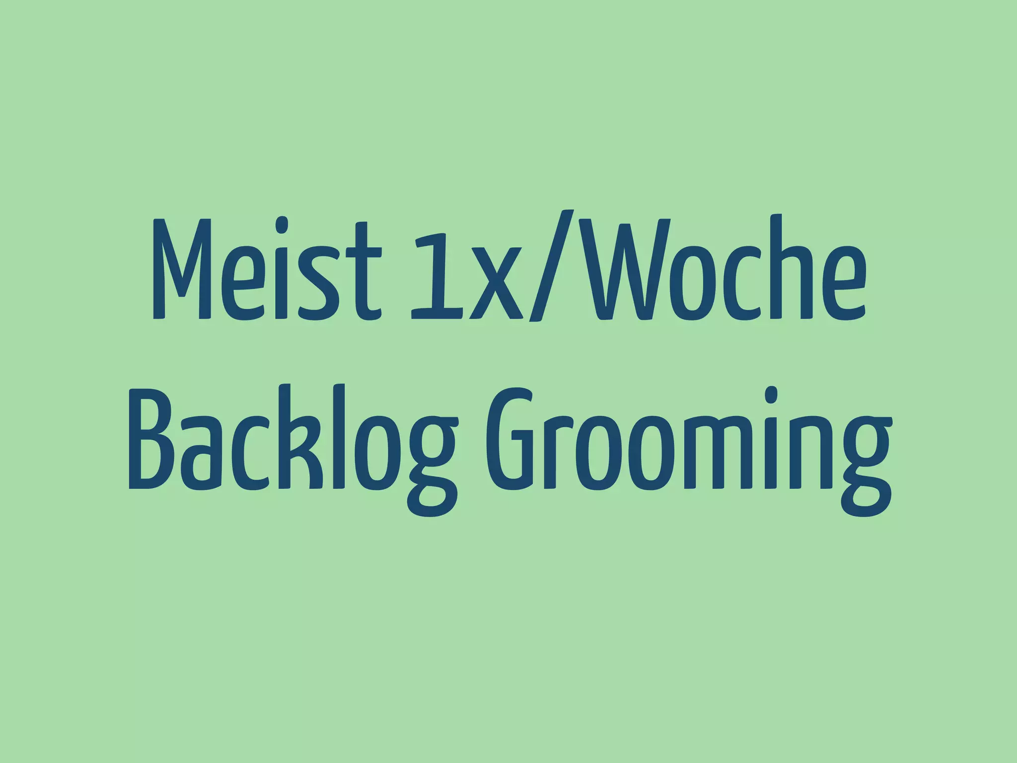 Meist 1x/Woche
Backlog Grooming

 
