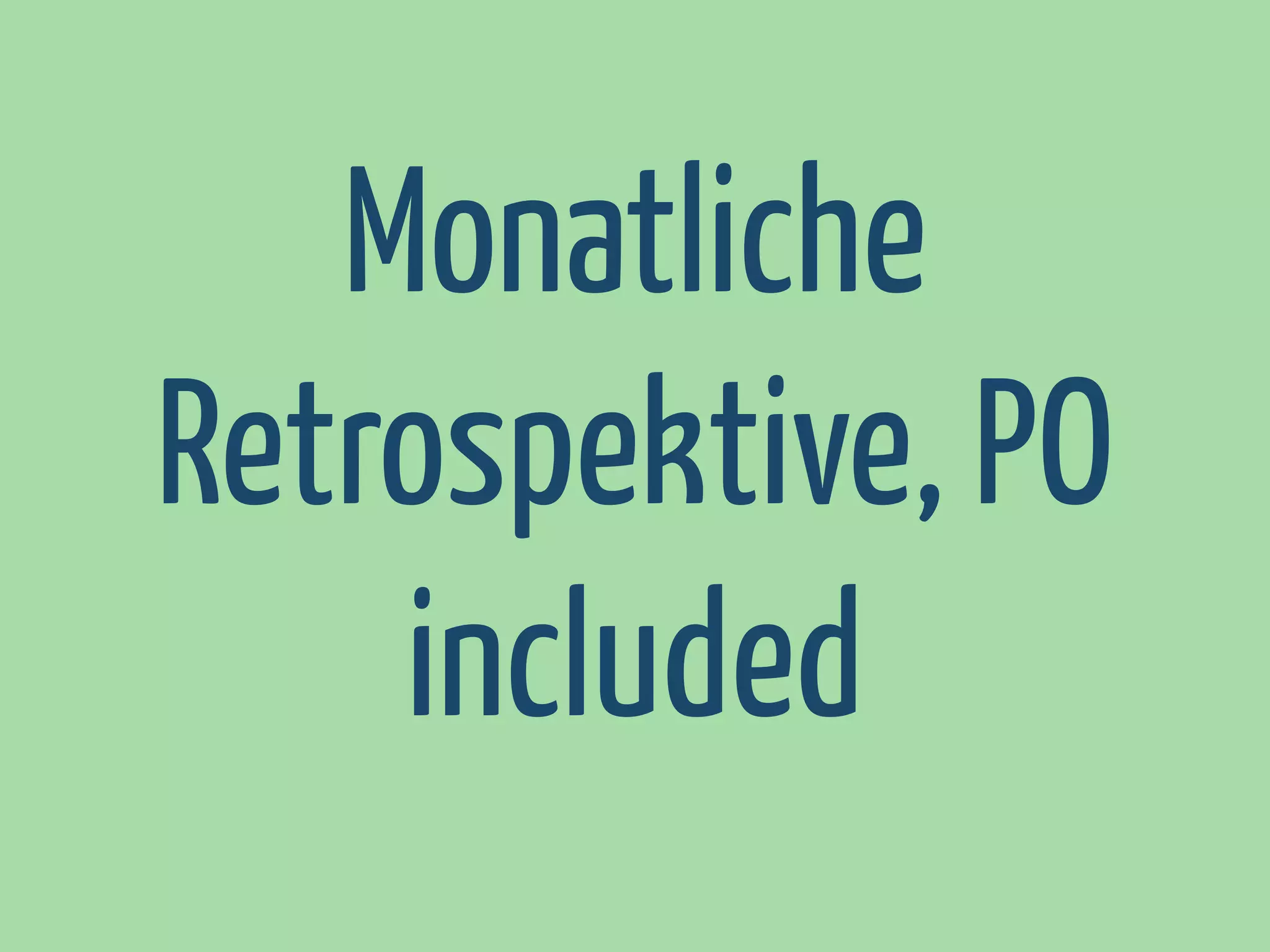 Monatliche
Retrospektive, PO
included

 