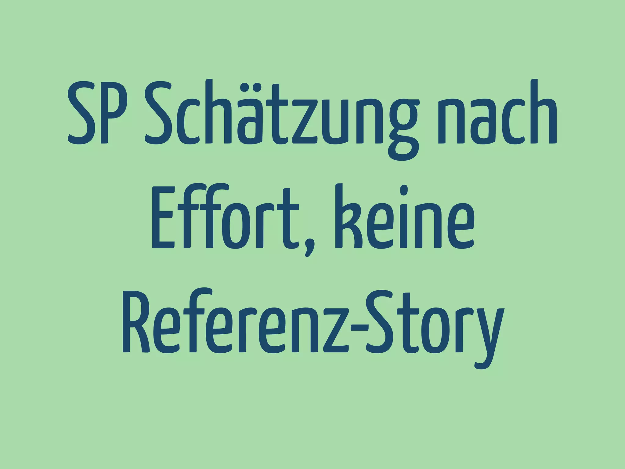 SP Schätzung nach
Effort, keine
Referenz-Story

 