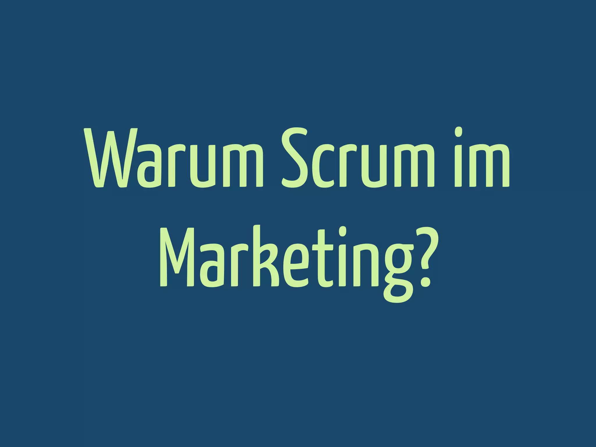 Warum Scrum im
Marketing?

 