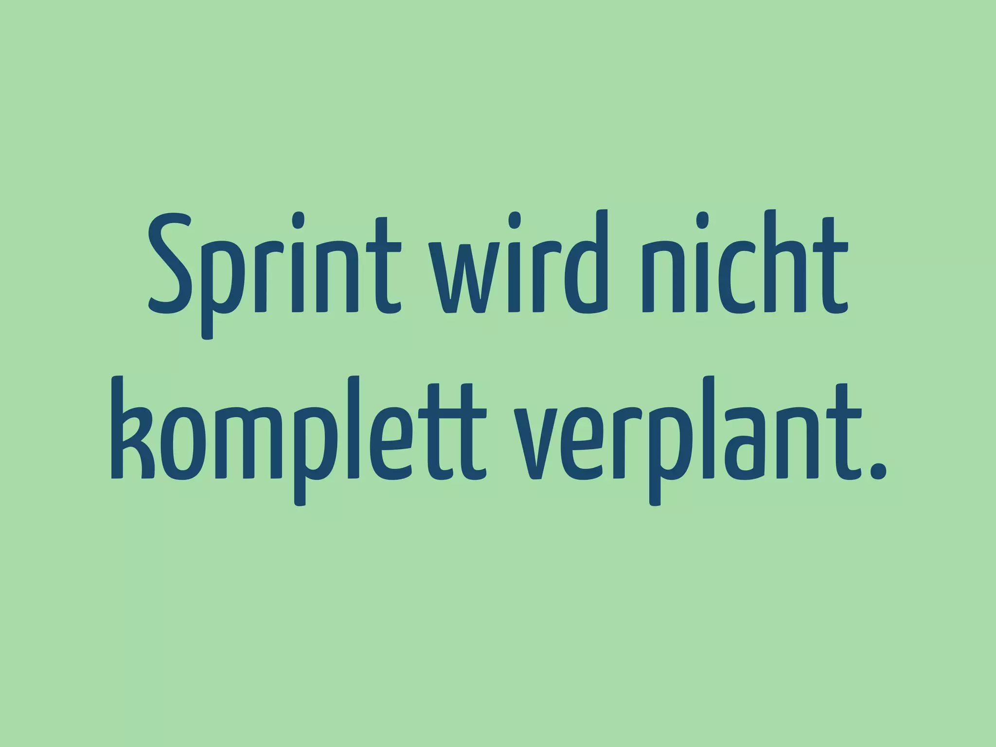 Sprint wird nicht
komplett verplant.

 