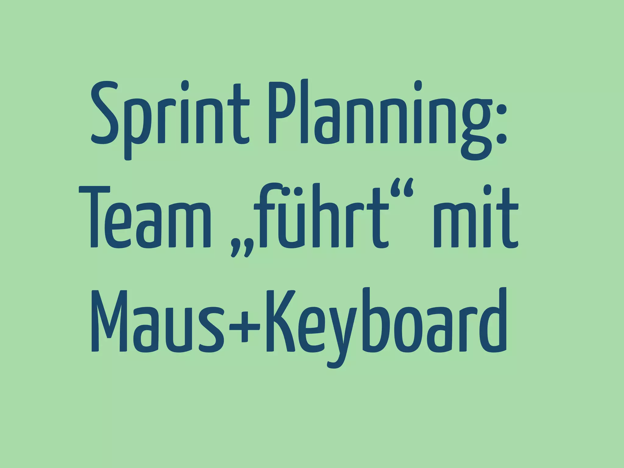 Sprint Planning:
Team „führt“ mit
Maus+Keyboard

 