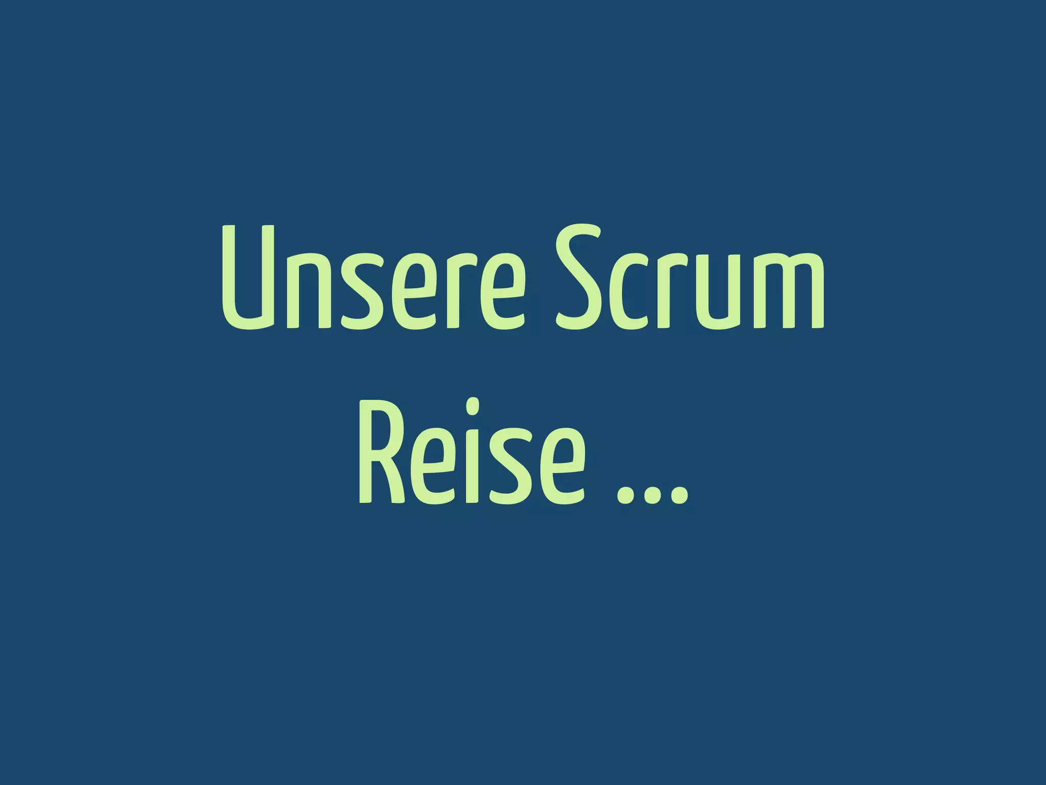 Unsere Scrum
Reise ...

 