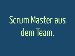 Scrum Master aus
dem Team.

 