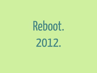 Reboot.
2012.

 