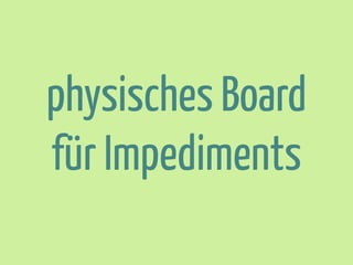 physisches Board
für Impediments

 