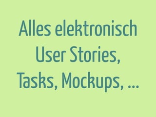 Alles elektronisch
User Stories,
Tasks, Mockups, ...

 