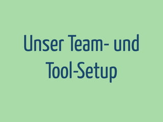 Unser Team- und
Tool-Setup

 