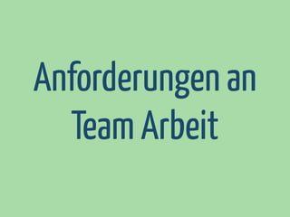 Anforderungen an
Team Arbeit

 