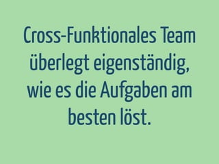 Cross-Funktionales Team
überlegt eigenständig,
wie es die Aufgaben am
besten löst.

 