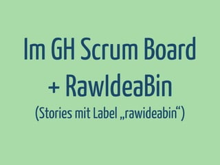 Im GH Scrum Board
+ RawIdeaBin
(Stories mit Label „rawideabin“)

 