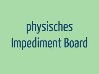physisches
Impediment Board

 