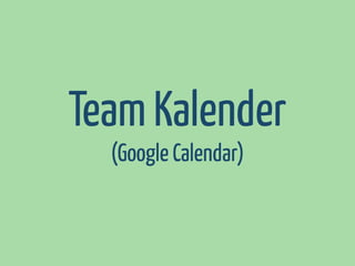Team Kalender
(Google Calendar)

 