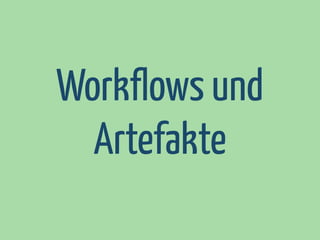 Workflows und
Artefakte

 
