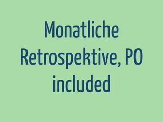 Monatliche
Retrospektive, PO
included

 