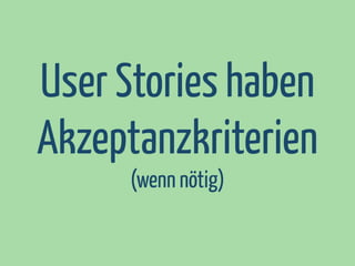 User Stories haben
Akzeptanzkriterien
(wenn nötig)

 