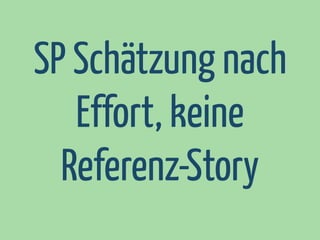 SP Schätzung nach
Effort, keine
Referenz-Story

 