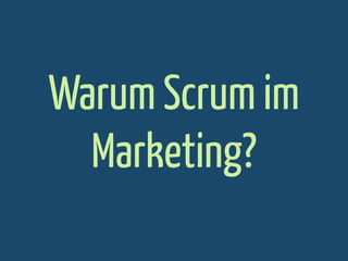 Warum Scrum im
Marketing?

 