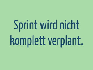 Sprint wird nicht
komplett verplant.

 