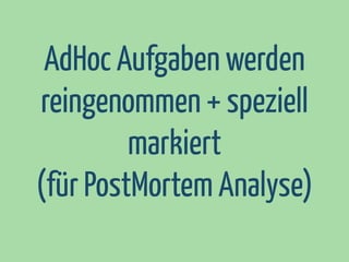 AdHoc Aufgaben werden
reingenommen + speziell
markiert
(für PostMortem Analyse)

 