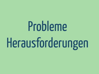 Probleme
Herausforderungen

 