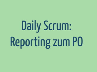 Daily Scrum:
Reporting zum PO

 