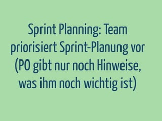 Sprint Planning: Team
priorisiert Sprint-Planung vor
(PO gibt nur noch Hinweise,
was ihm noch wichtig ist)

 