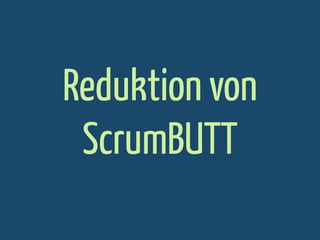 Reduktion von
ScrumBUTT

 