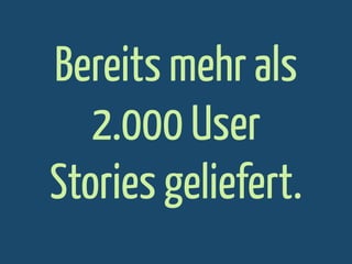 Bereits mehr als
2.000 User
Stories geliefert.

 