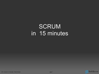 SCRUM
in 15 minutes
2011, Scrum in 15 minutes, Trukhin Roman page 1
 