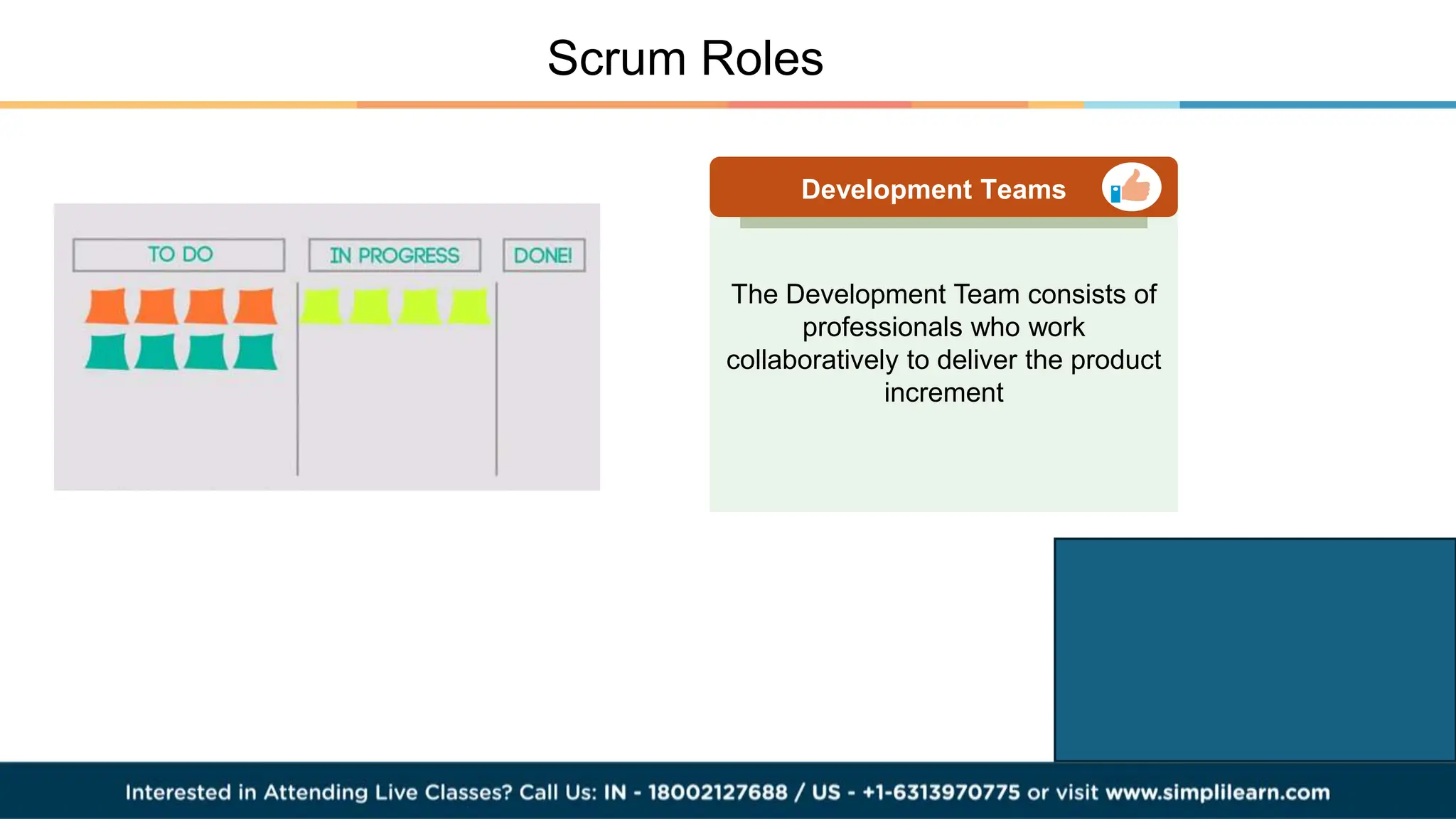 Scrum Roles
The Development Team consists of
professionals who work
collaboratively to deliver the product
increment
Development Teams
 